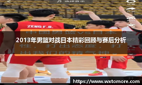 2013年男篮对战日本精彩回顾与赛后分析